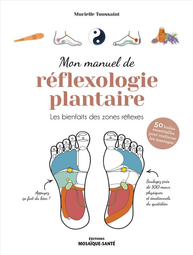 MON MANUEL DE REFLEXOLOGIE PLANTAIRE - LES BIENFAITS DES ZONES REFLEXES - TOUSSAINT MURIELLE - MOSAIQUE SANTE