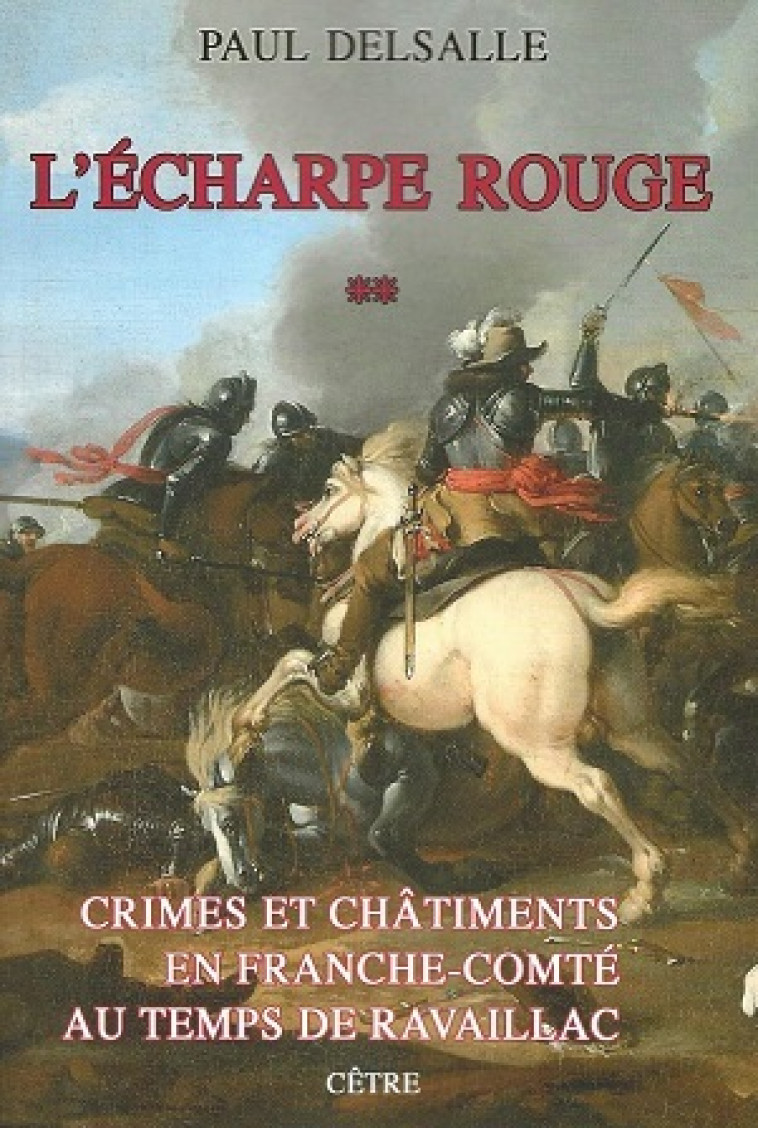 CRIMES ET CHATIMENTS EN FRANCHE-COMTE AU TEMPS DE RAVAILLAC TOME 2 - L'ECHARPE ROUGE - Paul Delsalle - CETRE