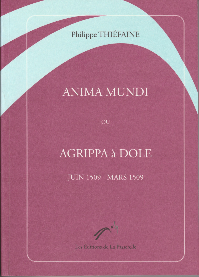 Anima mundi ou Agrippa à Dole (juin 1509-mars 1509) - Thiéfaine Philippe - PASSERELLE DOLE