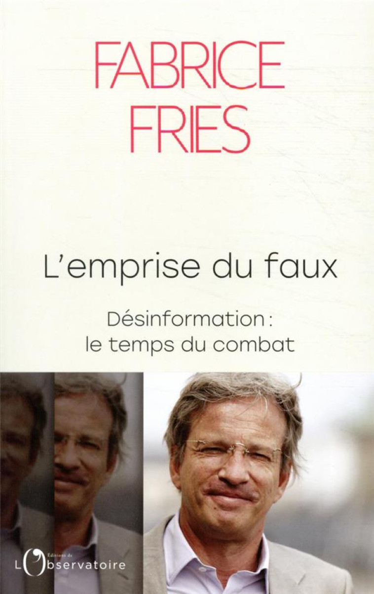 L-EMPRISE DU FAUX - DESINFORMATION : LE TEMPS DU COMBAT - FRIES FABRICE - L'OBSERVATOIRE