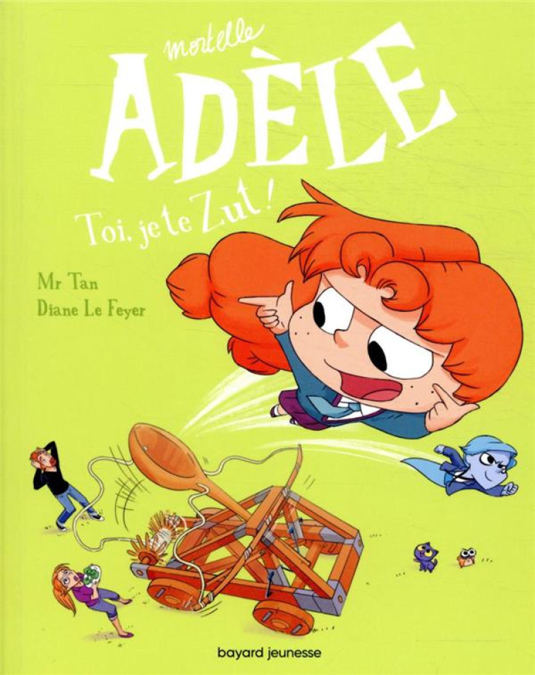 BD MORTELLE ADELE, TOME 18 - TOI, JE TE ZUT ! - MR TAN/LE FEYER - BAYARD JEUNESSE