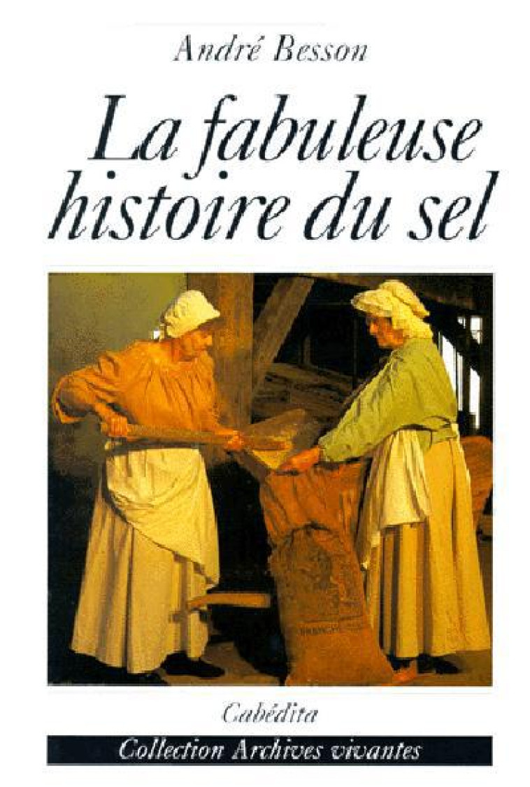 LA FABULEUSE HISTOIRE DU SEL - BESSON/ANDRE - CABEDITA