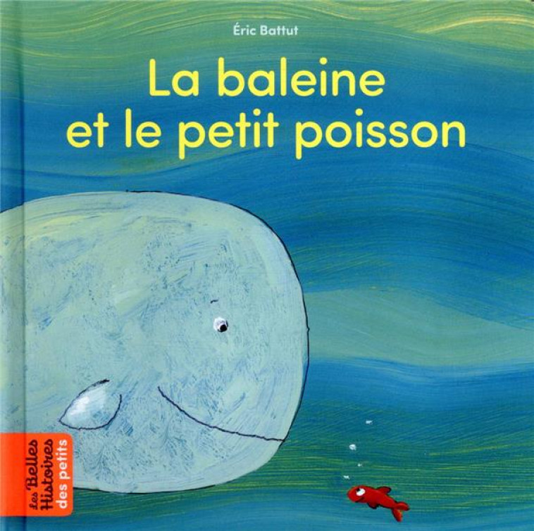 LA BALEINE ET LE PETIT POISSON - BATTUT ERIC - BAYARD JEUNESSE