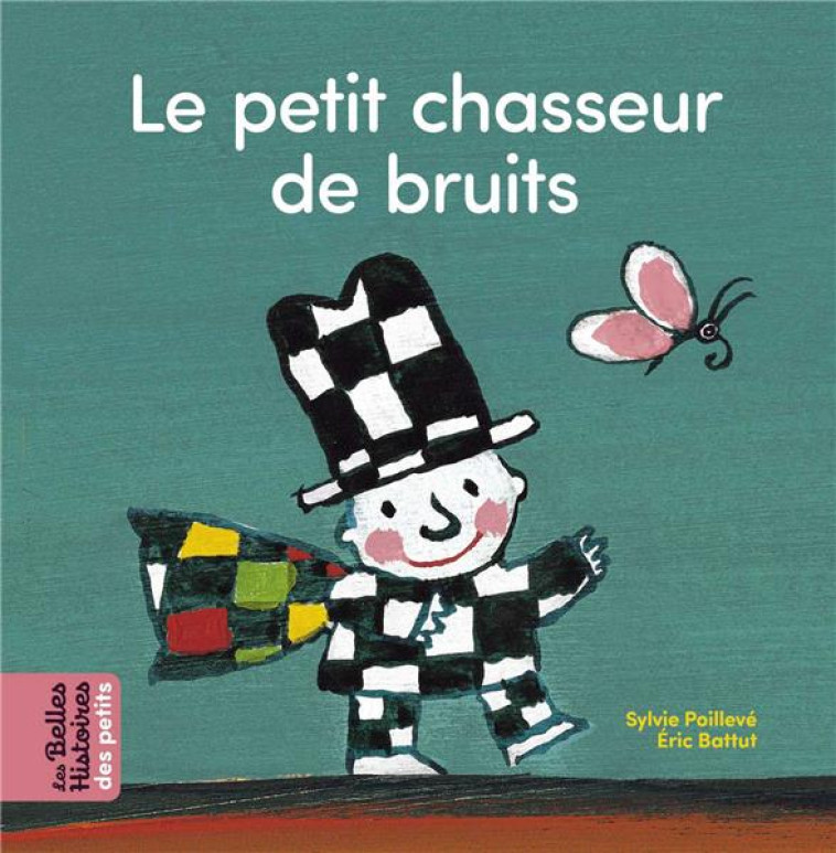 LE PETIT CHASSEUR DE BRUITS - BATTUT/POILLEVE - BAYARD JEUNESSE