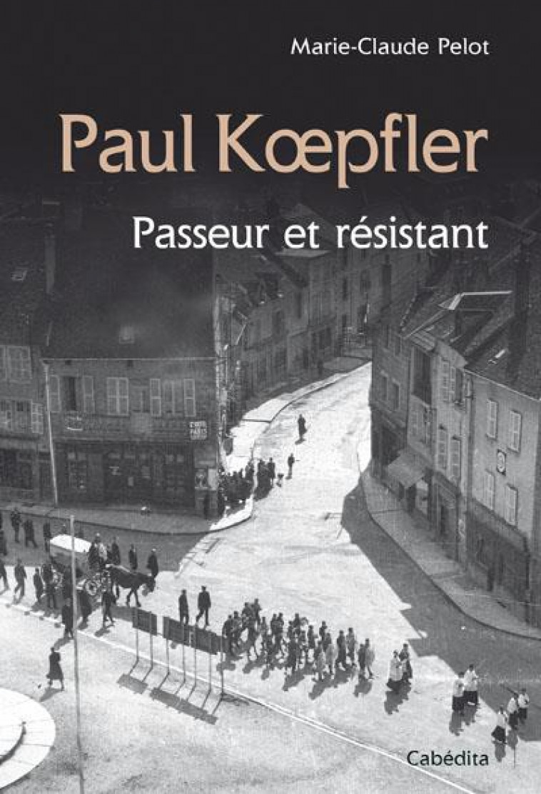PAUL KOEPFLER - PASSEUR ET RESISTANT - PELOT MARIE-CLAUDE - Cabédita