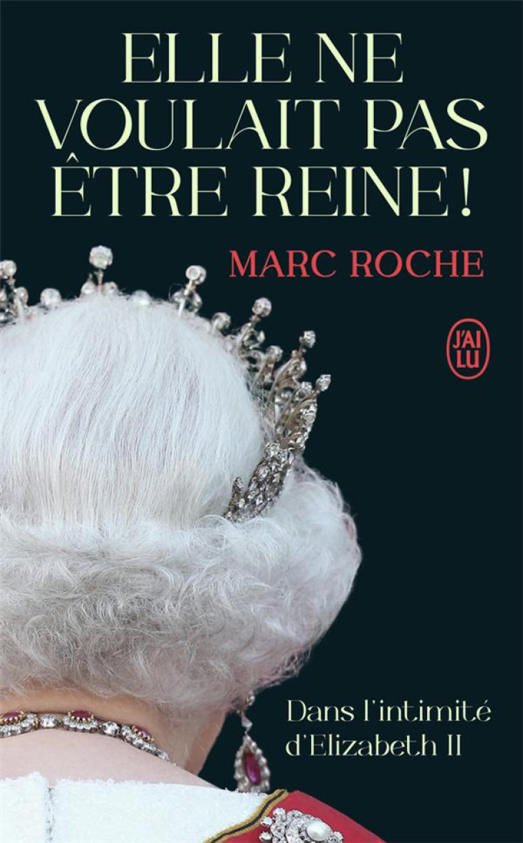 ELLE NE VOULAIT PAS ETRE REINE ! - DANS L-INTIMITE D-ELIZABETH II - ROCHE MARC - J'AI LU