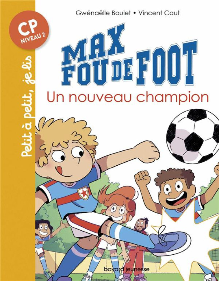 MAX FOU DE FOOT, TOME 08 - UN NOUVEAU CHAMPION - BOULET/CAUT - BAYARD JEUNESSE