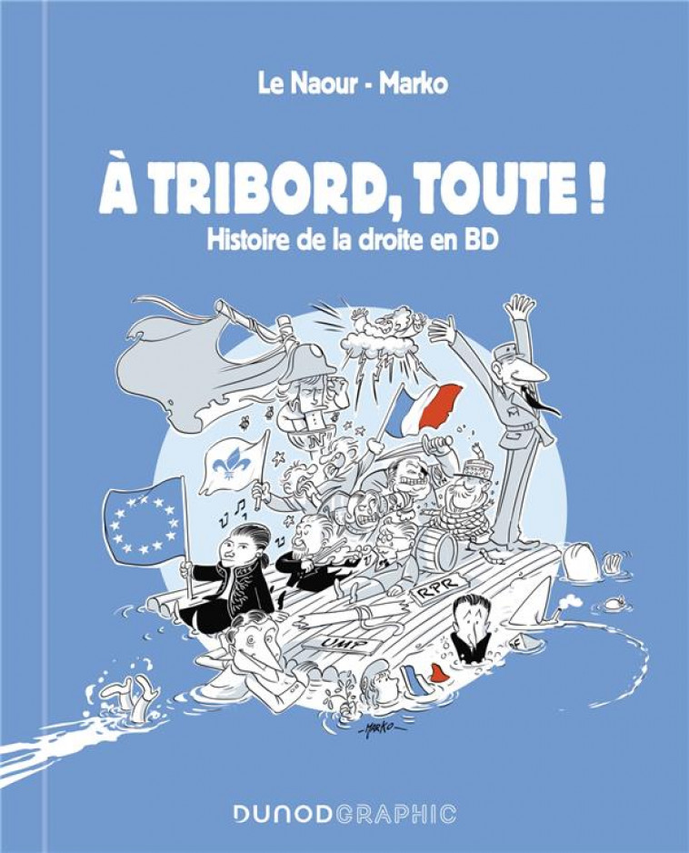 A TRIBORD, TOUTE ! - HISTOIRE DE LA DROITE EN BD - LE NAOUR/MARKO - DUNOD