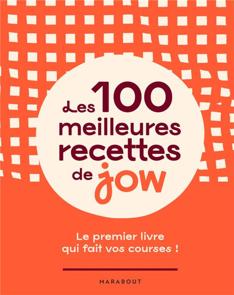 LES 100 MEILLEURES RECETTES DE JOW - LE PREMIER LIVRE QUI FAIT VOS COURSES ! - JOW - MARABOUT