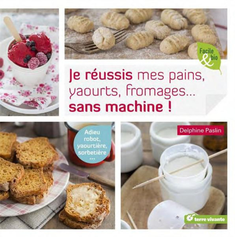 JE REUSSIS MES PAINS, YAOURTS, FROMAGES... SANS MACHINE - PASLIN DELPHINE - Terre vivante