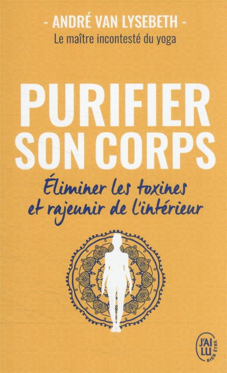 PURIFIER SON CORPS - ELIMINER LES TOXINES ET RAJEUNIR DE L-INTERIEUR - VAN LYSEBETH ANDRE - J'AI LU