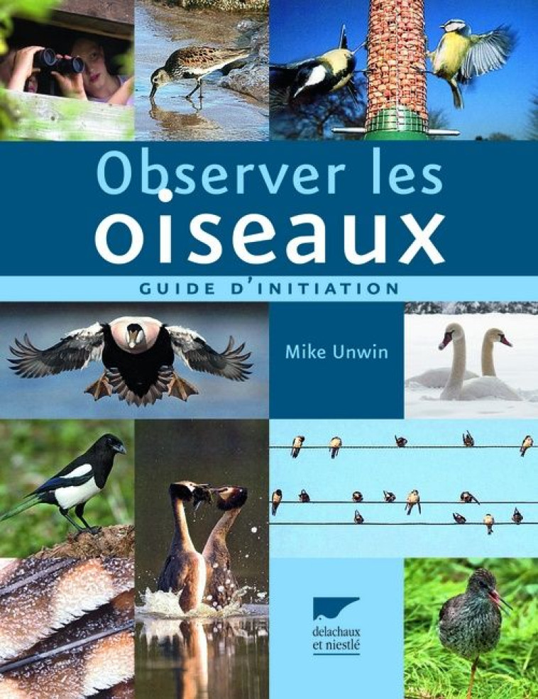 OBSERVER LES OISEAUX. GUIDE D-INITIATION - UNWIN MIKE - DELACHAUX