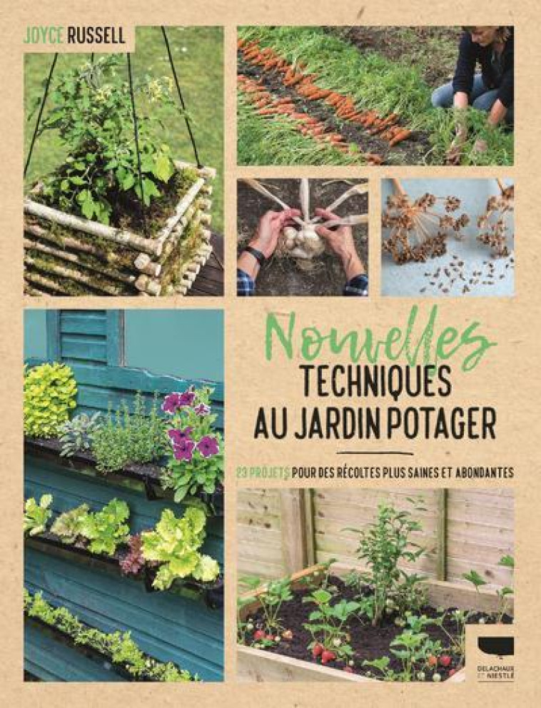 NOUVELLES TECHNIQUES AU JARDIN POTAGER. 23 PROJETS POUR DES RECOLTES PLUS SAINES ET ABONDANTES - RUSSELL JOYCE - DELACHAUX