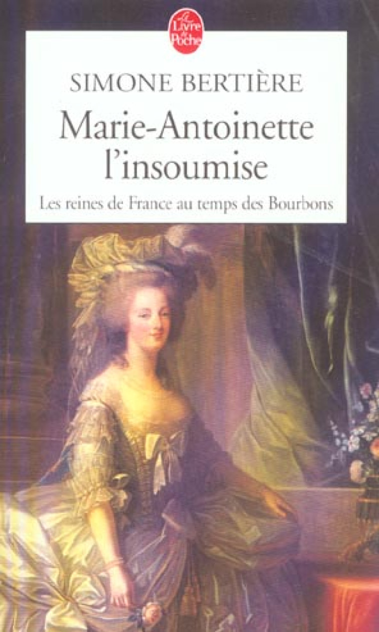 MARIE ANTOINETTE, L-INSOUMISE ( LES REINES DE FRANCE AU TEMPS DES BOURBONS, TOME 4) - BERTIERE SIMONE - LGF/Livre de Poche