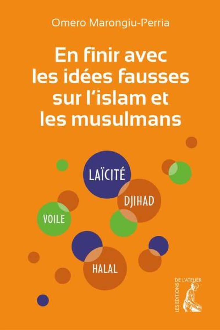 EN FINIR AVEC LES IDEES FAUSSES SUR L-ISLAM ET LES MUSULMANS - NOUVELLE EDITION MISE A JOUR ET AUGME - MARONGIU-PERRIA O. - ATELIER