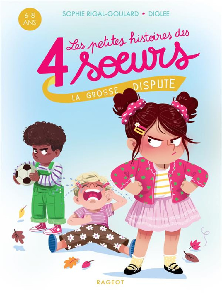 QUATRE SOEURS - T06 - LES PETITES HISTOIRES DES 4 SOEURS - LA GROSSE DISPUTE - RIGAL-GOULARD SOPHIE - RAGEOT