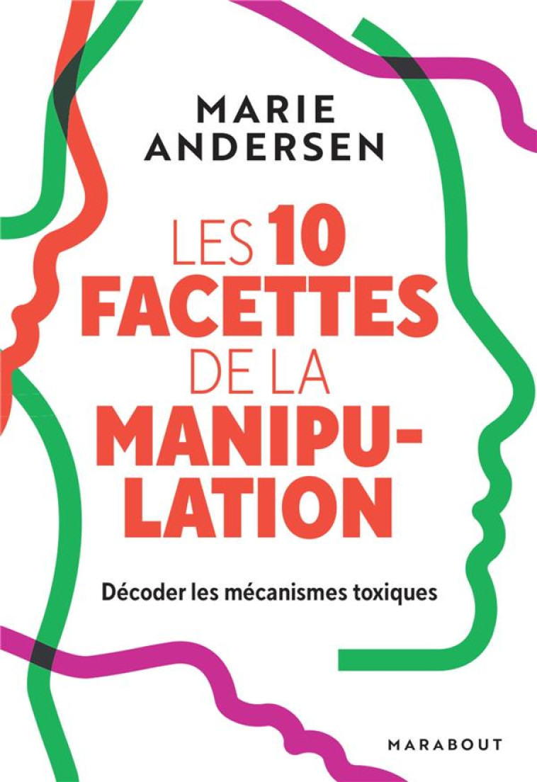 LES 10 FACETTES DE LA MANIPULATION - DECODER LES MECANISMES TOXIQUES - ANDERSEN MARIE - MARABOUT