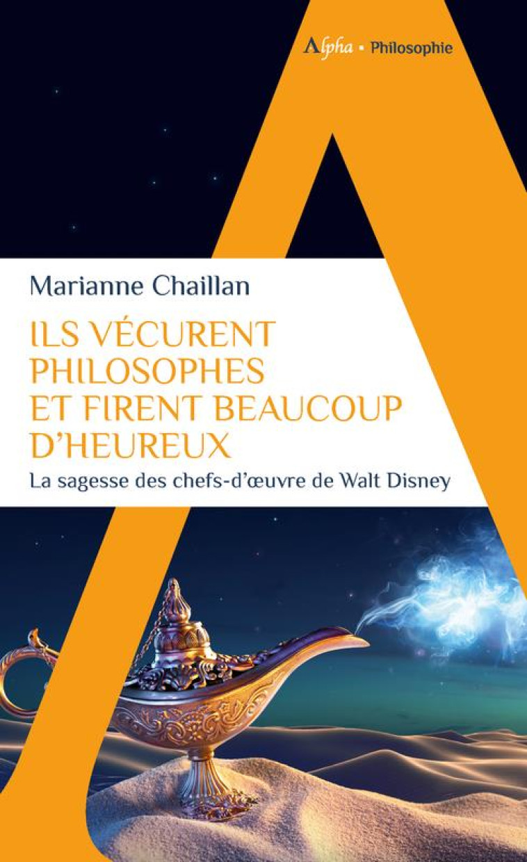 ILS VECURENT PHILOSOPHES ET FIRENT BEAUCOUP D-HEUREUX - LA SAGESSE DES CHEFS-D-OEUVRE DE WALT DISNEY - CHAILLAN MARIANNE - ALPHA