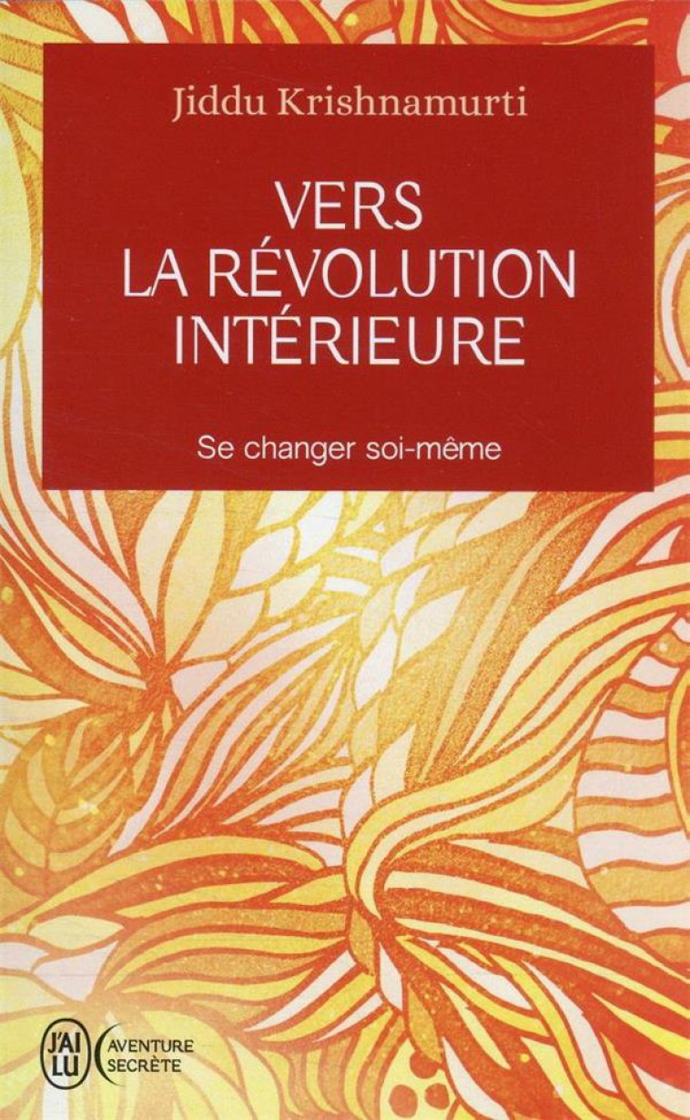 VERS LA REVOLUTION INTERIEURE - SE CHANGER SOI-MEME - KRISHNAMURTI JIDDU - J'AI LU