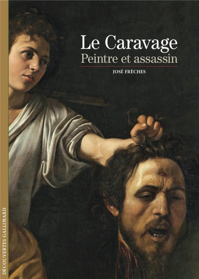 LE CARAVAGE, PEINTRE ET ASSASSIN - FRECHES JOSE - GALLIMARD