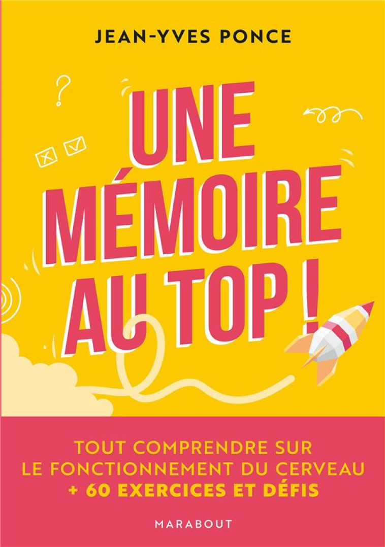 UNE MEMOIRE AU TOP ! - TOUT COMPRENDRE SUR LE FONCTIONNEMENT DU CERVEAU + 60 EXERCICES ET DEFIS - PONCE JEAN-YVES - MARABOUT