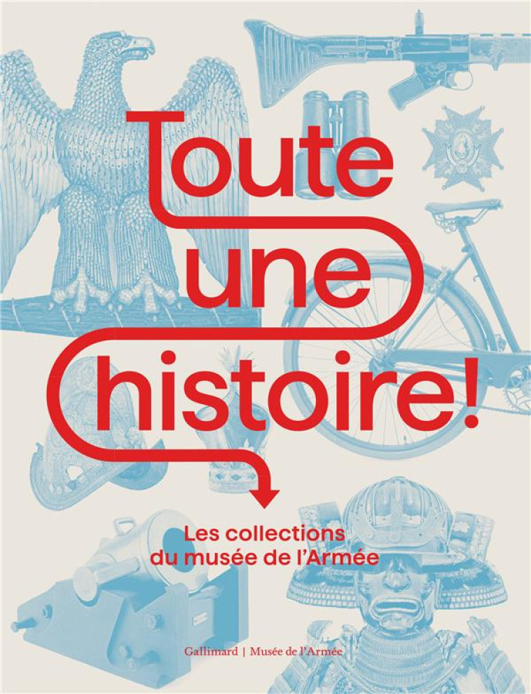 TOUTE UNE HISTOIRE ! - LES COLLECTIONS DU MUSEE DE L'ARMEE - COLLECTIF - GALLIMARD