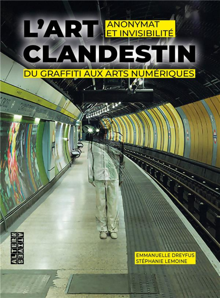 L'ART CLANDESTIN - ANONYMAT ET INVISIBILITE DU GRAFFITI AUX ARTS NUMERIQUES - DREYFUS/LEMOINE - GALLIMARD