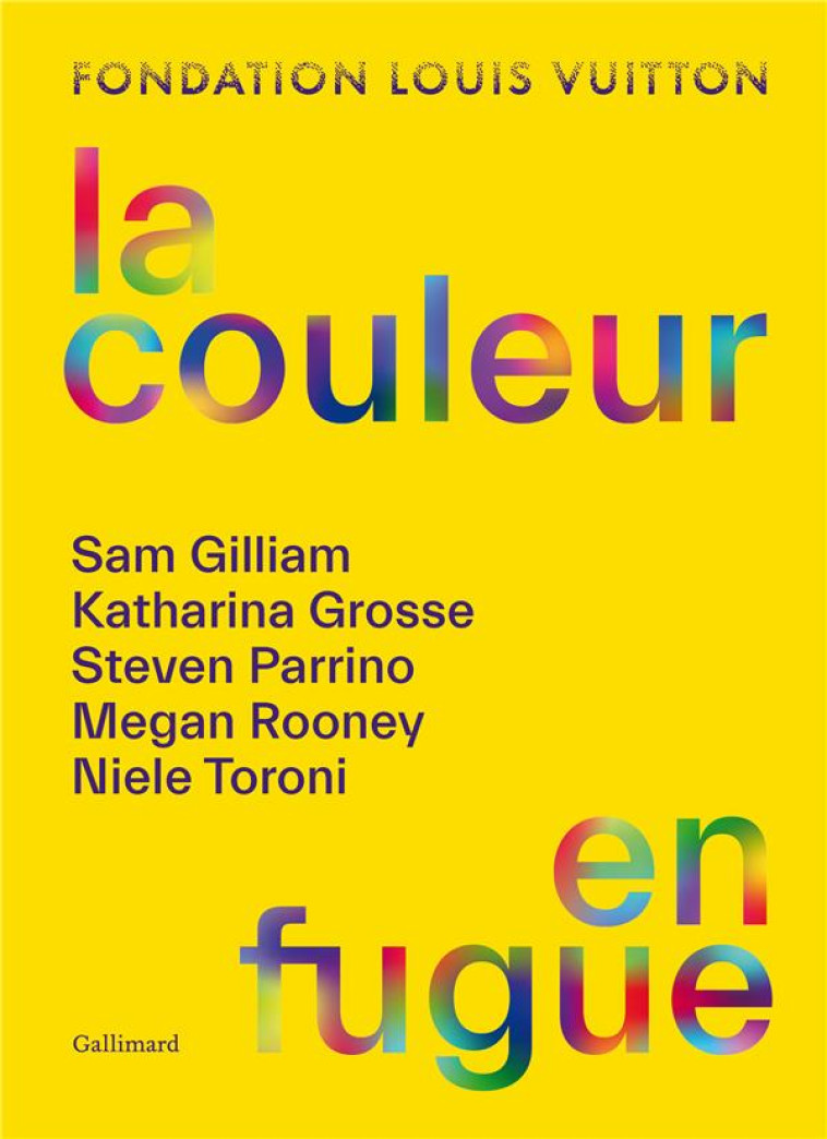 LA COULEUR EN FUGUE - SAM GILLIAM - KATHARINA GROSSE - STEVEN PARRINO - MEGAN ROONEY - NIELE TORONI - COLLECTIF - GALLIMARD