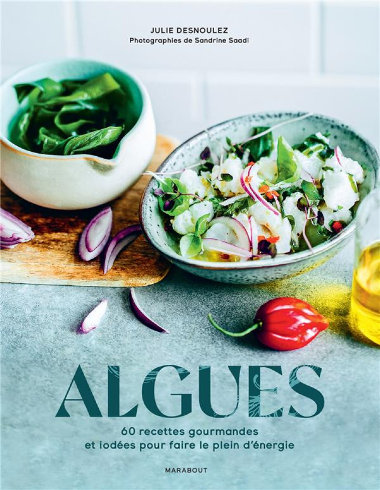 ALGUES - 60 RECETTES GOURMANDES ET IODEES POUR FAIRE LE PLEIN D'ENERGIE - DESNOULEZ/SAADI - MARABOUT