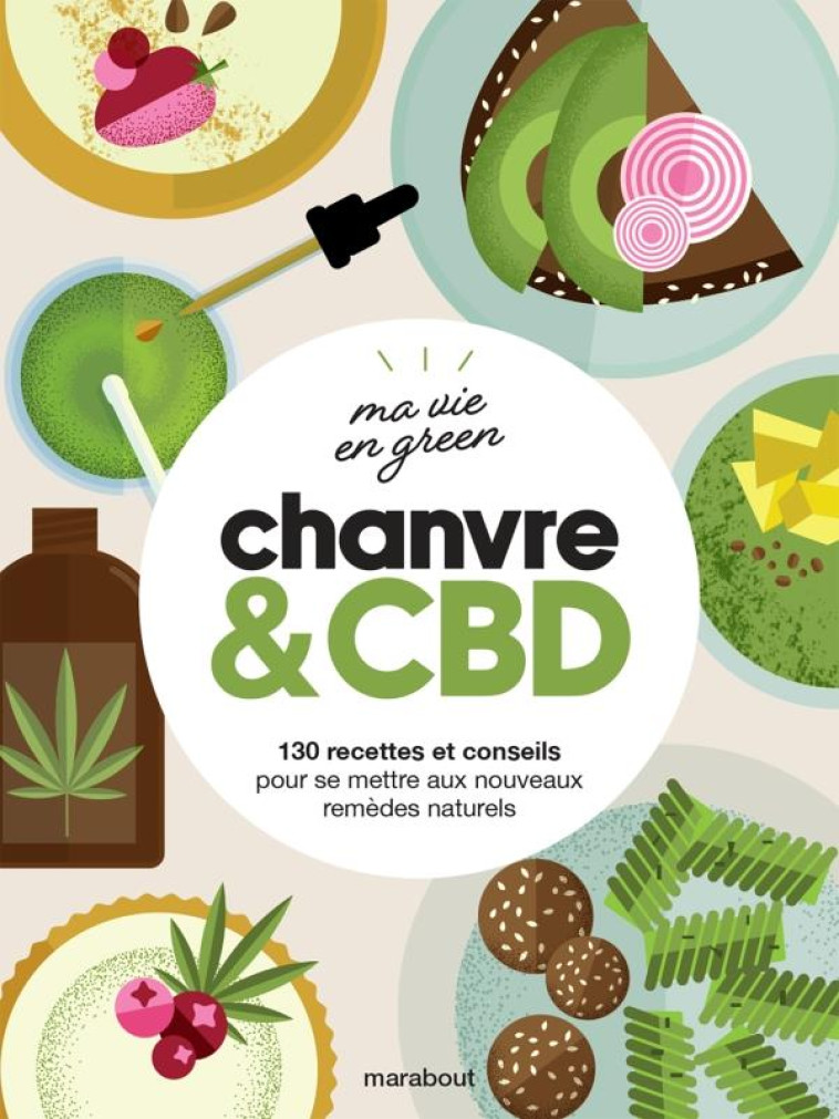 MA VIE EN GREEN - CHANVRE & CBD - 130 RECETTES ET CONSEILS POUR SE METTRE AUX NOUVEAUX REMEDES NATUR - XXX - MARABOUT