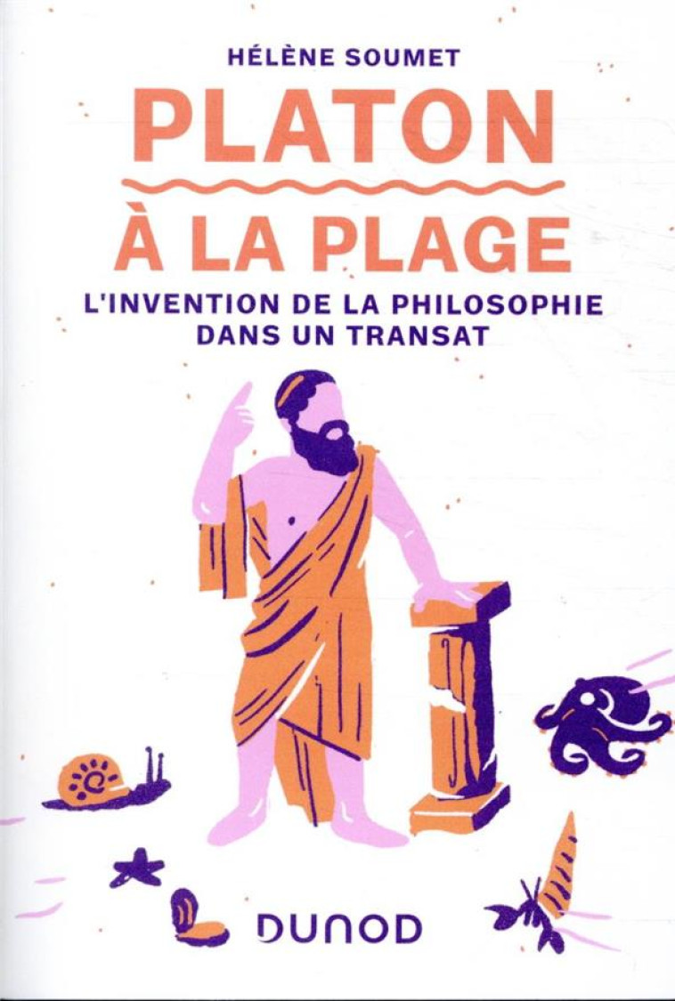 PLATON A LA PLAGE - L'INVENTION DE LA PHILOSOPHIE DANS UN TRANSAT - SOUMET HELENE - DUNOD