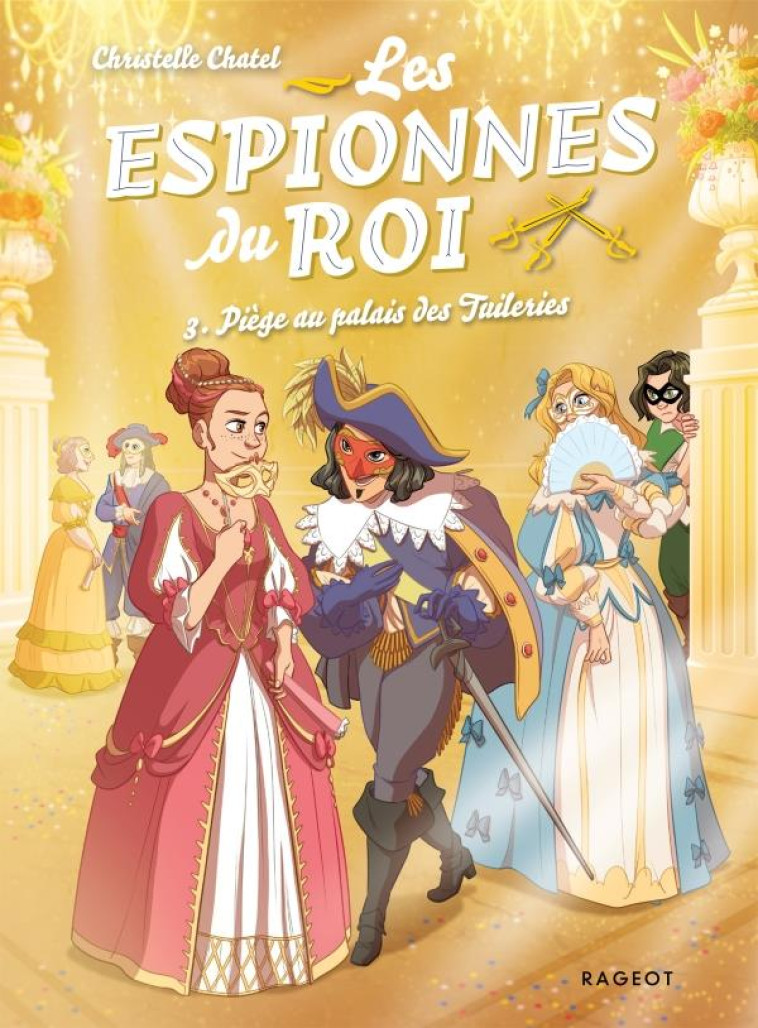 LES ESPIONNES DU ROI - T03 - LES ESPIONNES DU ROI - PIEGE AU PALAIS DES TUILERIES - CHATEL CHRISTELLE - RAGEOT