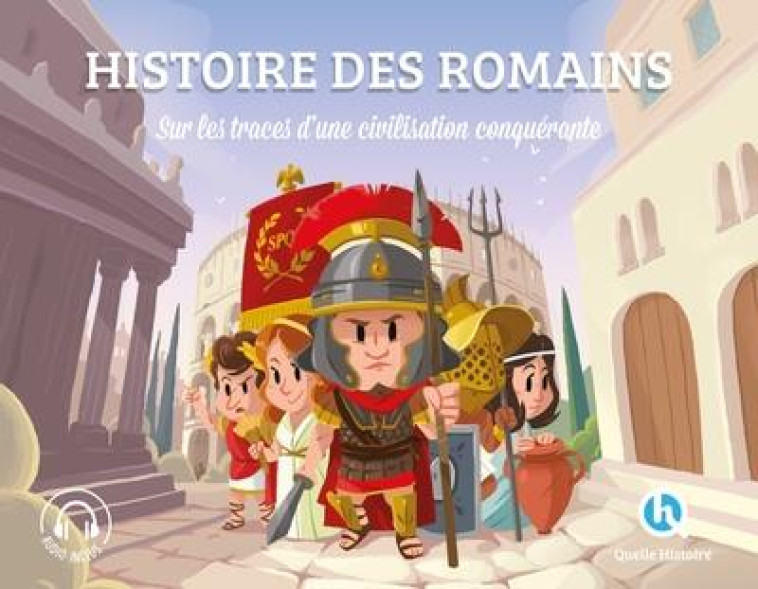 LES ROMAINS (CLASSIQUE +) - SUR LES TRACES D'UNE CIVILISATION CONQUERANTE - XXX - QUELLE HISTOIRE