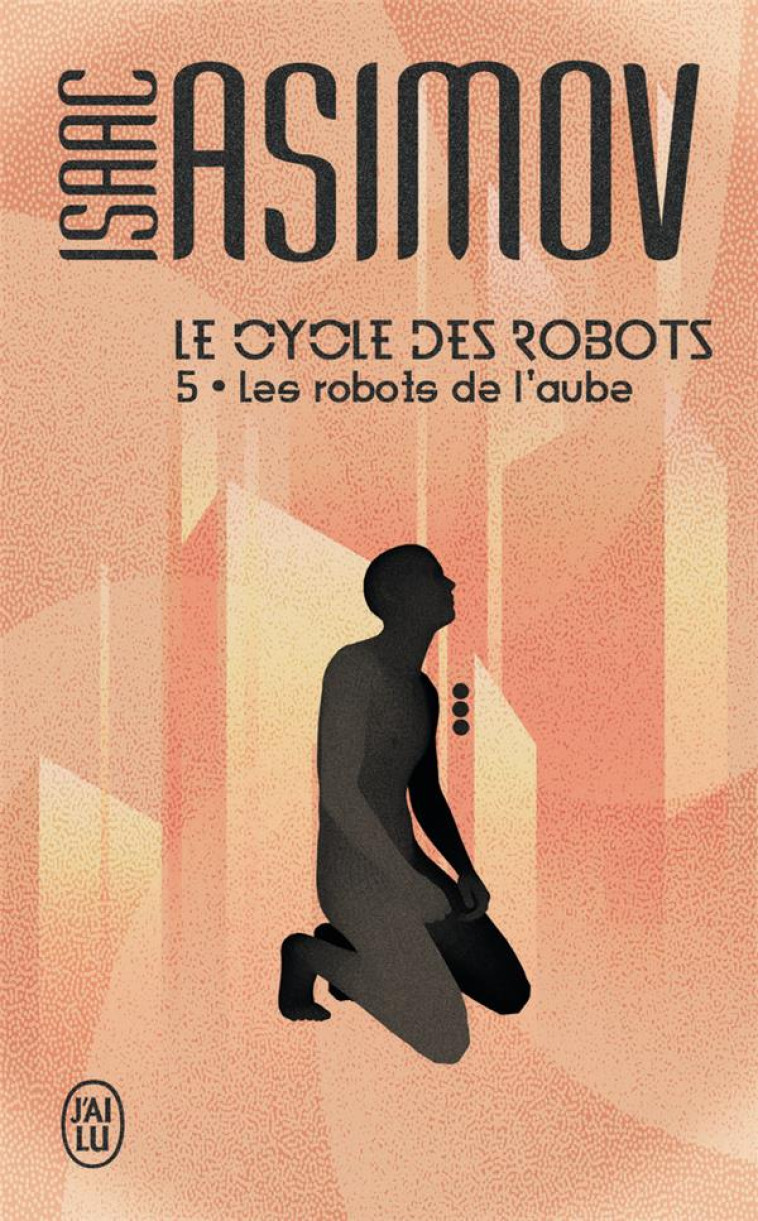 LE CYCLE DES ROBOTS - T05 - LES ROBOTS DE L'AUBE - ASIMOV ISAAC - J'AI LU