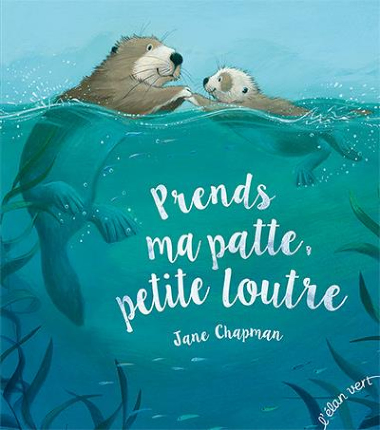 PRENDS MA PATTE PETITE LOUTRE - NE - CHAPMAN JANE - HURTUBISE HMH