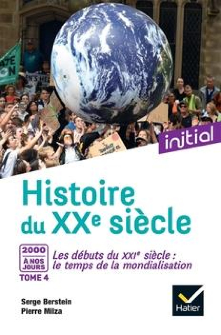 INITIAL - HISTOIRE DES XXE-XXIE SIECLES - TOME 4 : 2000 A NOS JOURS, LE TEMPS DE LA MONDIALISATION - BERSTEIN/MILZA - HATIER SCOLAIRE