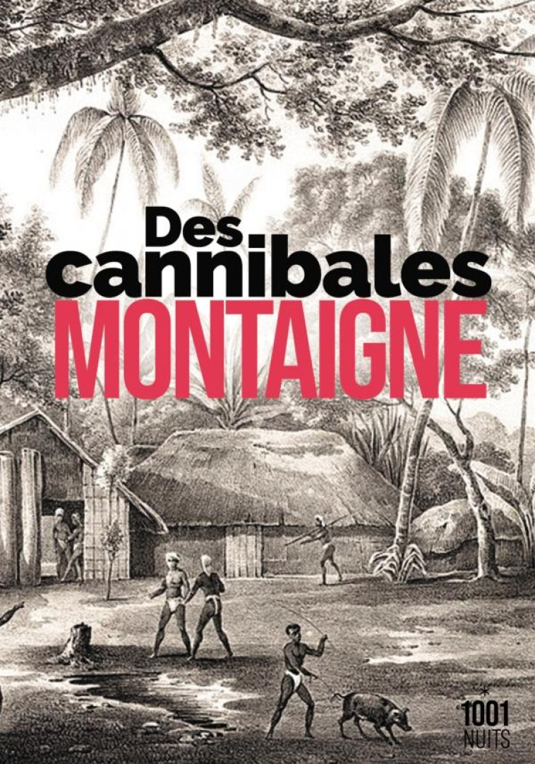 DES CANNIBALES - MONTAIGNE MICHEL DE - 1001 NUITS