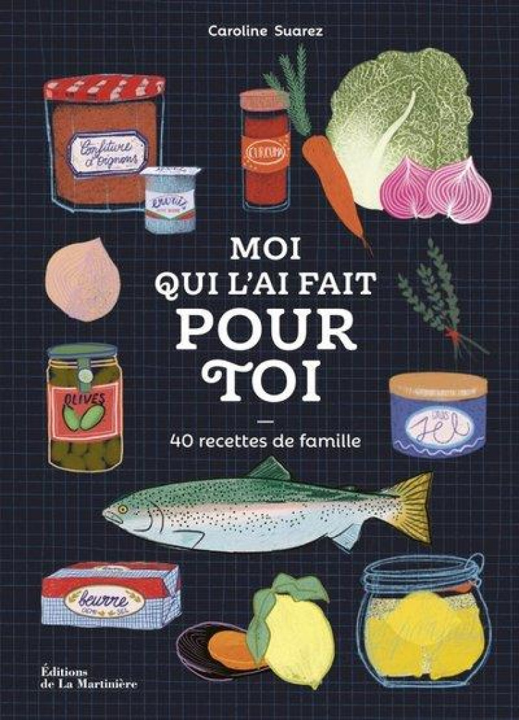 MOI QUI L'AI FAIT POUR TOI. 40 RECETTES DE FAMILLE - SUAREZ CAROLINE - MARTINIERE BL