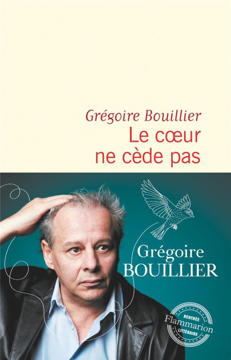 LE COEUR NE CEDE PAS - BOUILLIER GREGOIRE - FLAMMARION