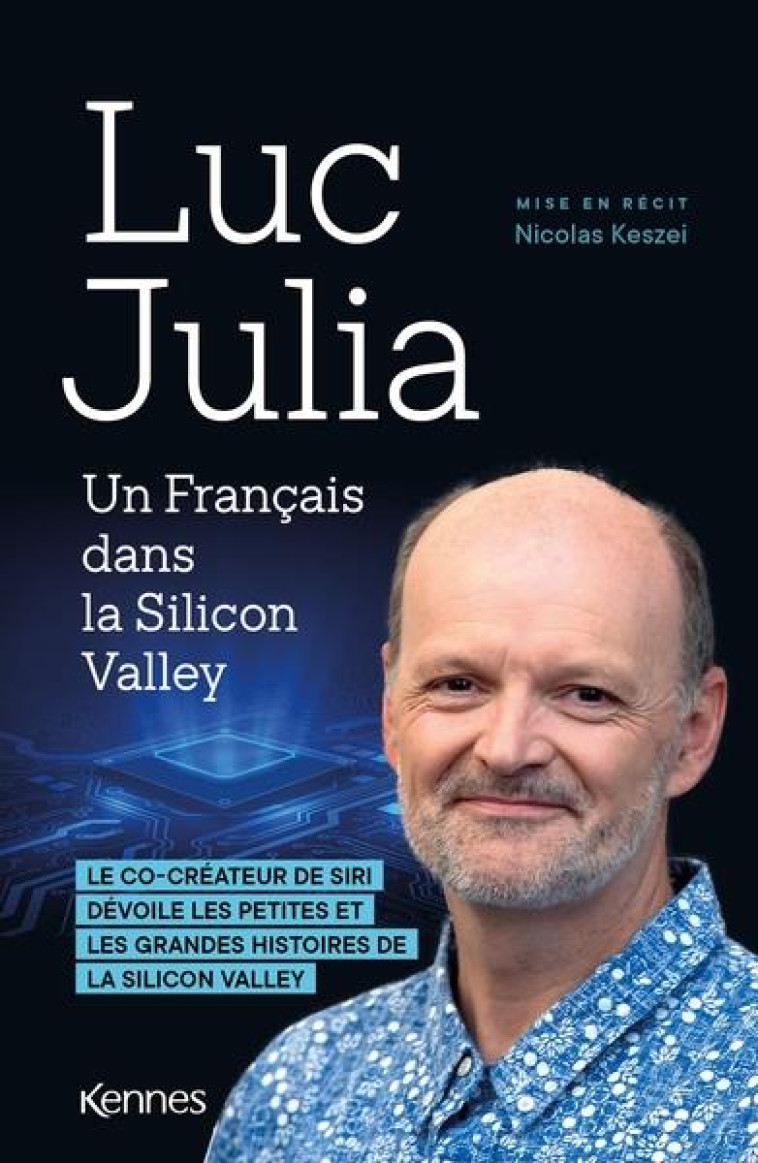 UN FRANCAIS DANS LA SILICON VALLEY - LE CO-CREATEUR DE SIRI DEVOILE LES PETITES ET LES GRANDES HISTO - JULIA/KESZEI - KENNES EDITIONS