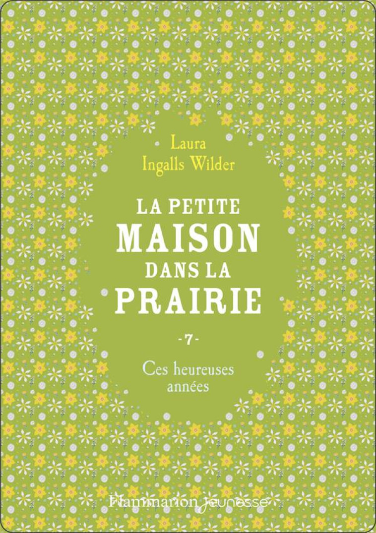 LA PETITE MAISON DANS LA PRAIRIE - VOL07 - CES HEUREUSES ANNEES - INGALLS WILDER LAURA - FLAMMARION