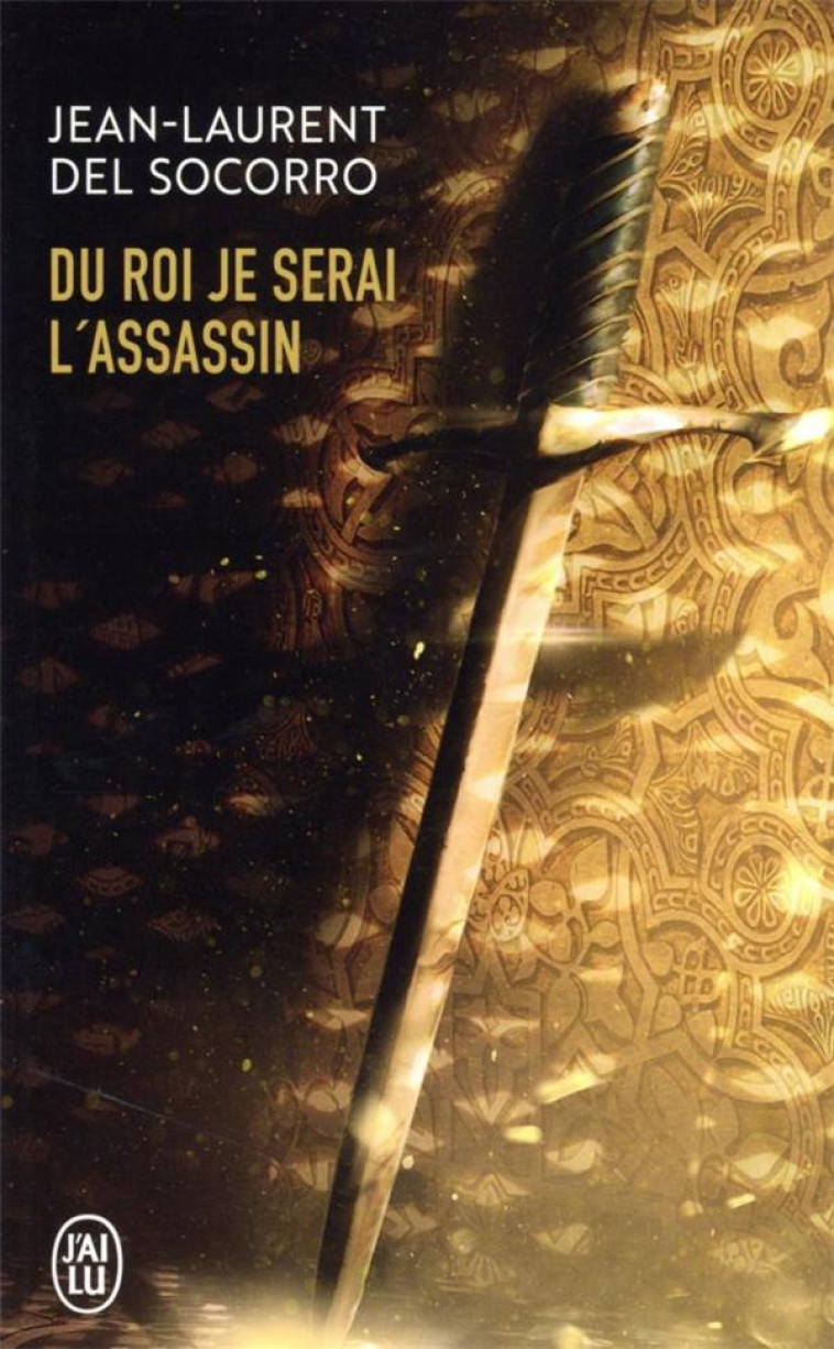 DU ROI JE SERAI L'ASSASSIN - DEL SOCORRO J-L. - J'AI LU