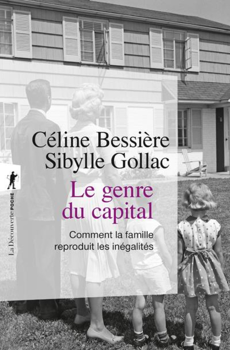 LE GENRE DU CAPITAL - COMMENT LA FAMILLE REPRODUIT LES INEGALITES - BESSIERE/GOLLAC - LA DECOUVERTE