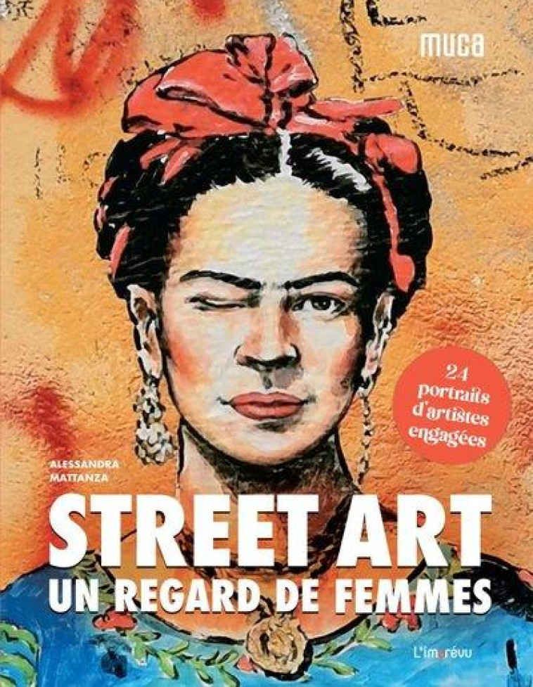 STREET ART : UN REGARD DE FEMMES. 24 PORTRAITS D'ARTISTES ENGAGEES - MATTANZA ALESSANDRA - L IMPREVU