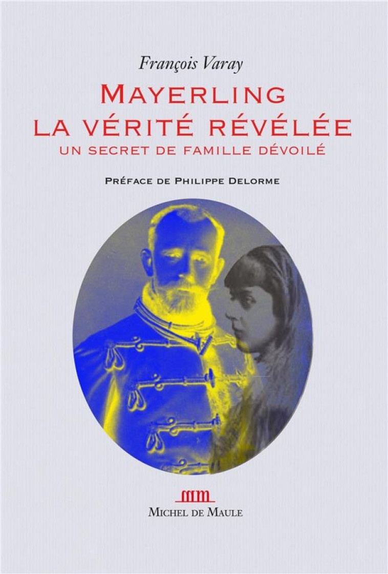 MAYERLING, LA VERITE REVELEE - UN SECRET DE FAMILLE DEVOILE - VARAY FRANCOIS - MICHEL DE MAULE