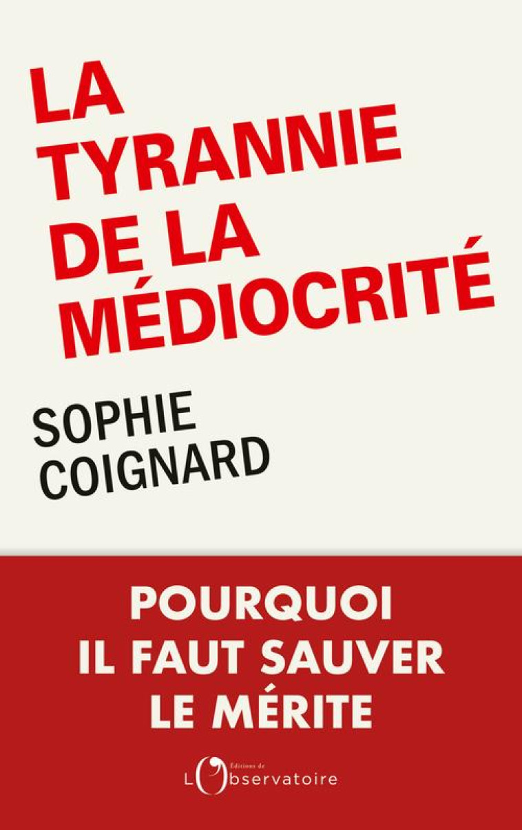 LA TYRANNIE DE LA MEDIOCRITE - POURQUOI IL FAUT SAUVER LE MERITE - COIGNARD SOPHIE - L'OBSERVATOIRE