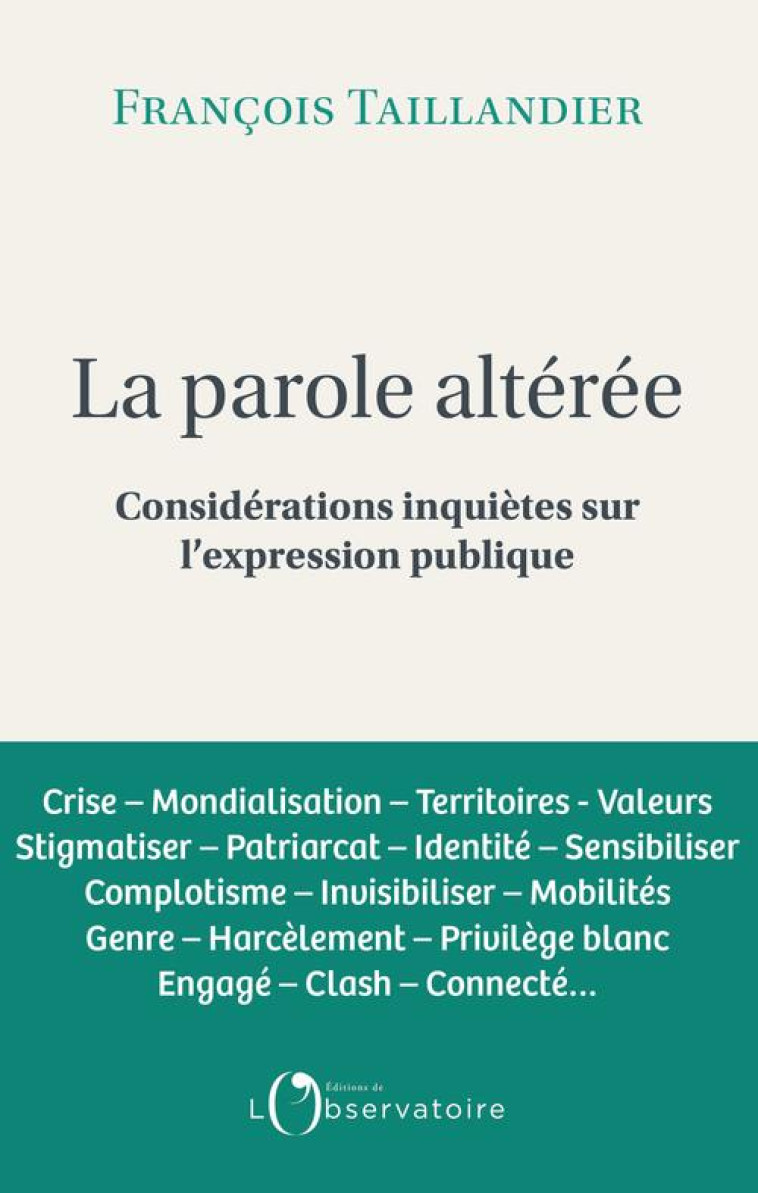 LA PAROLE ALTEREE - CONSIDERATIONS INQUIETES SUR L'EXPRESSION PUBLIQUE - TAILLANDIER FRANCOIS - L'OBSERVATOIRE