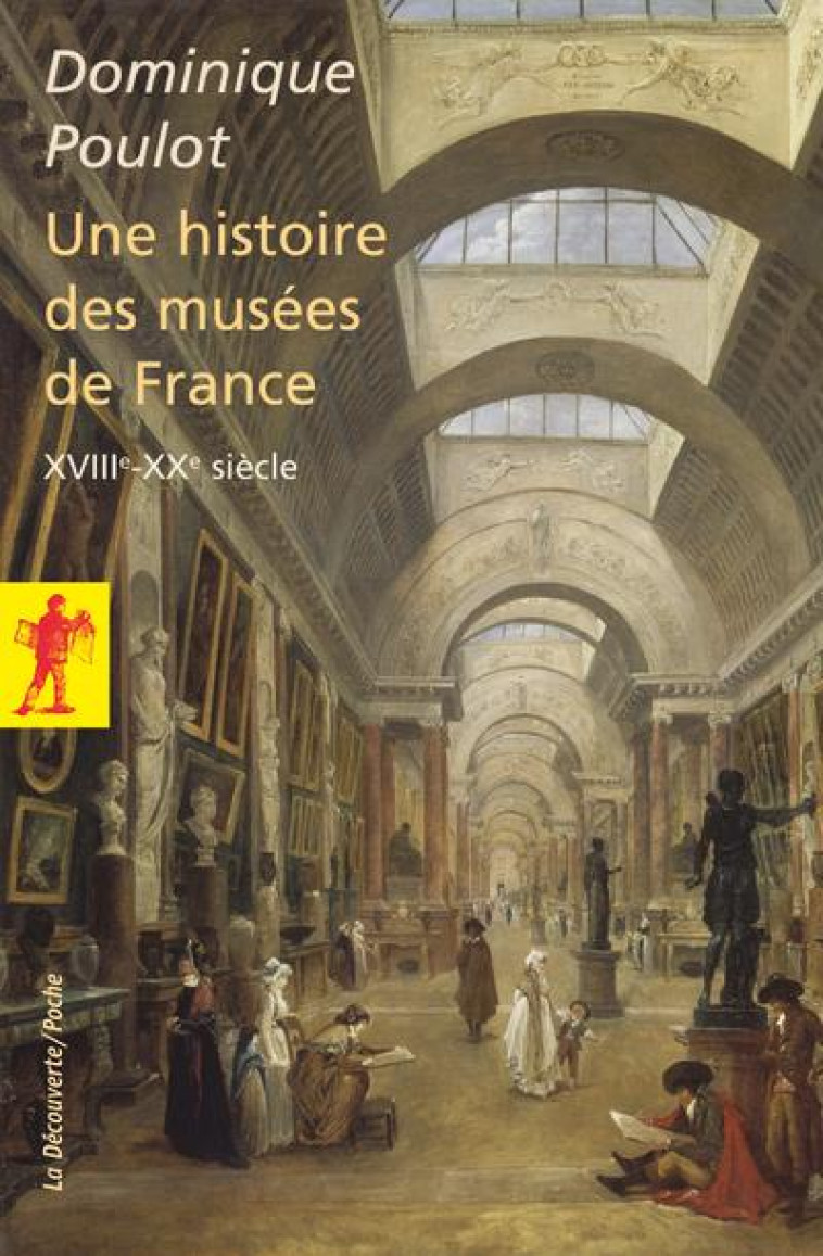 HISTOIRE DES MUSEES DE FRANCE (XVIIIE-XXE SIECLE) - POULOT DOMINIQUE - LA DECOUVERTE