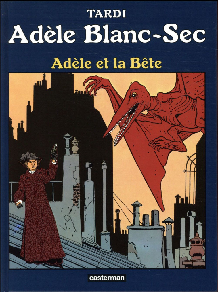 ADELE BLANC-SEC - T01 - ADELE ET LA BETE - TARDI/DELOBEL - Casterman