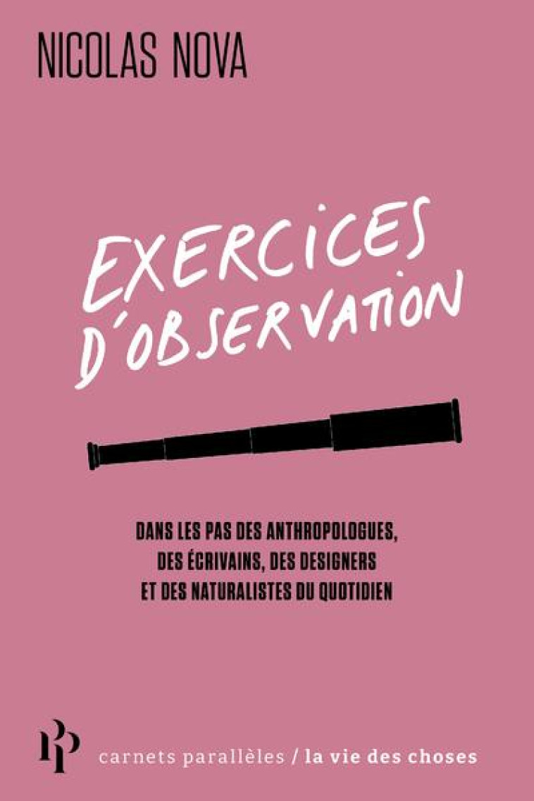 EXERCICES D'OBSERVATION - DANS LES PAS DES ANTHROPOLOGUES, DES ECRIVAINS, DES DESIGNERS ET DES NATUR - NOVA NICOLAS - 1ER PARALLELE